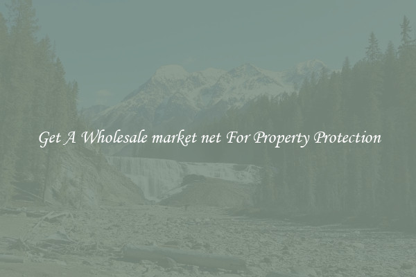 Get A Wholesale market net For Property Protection