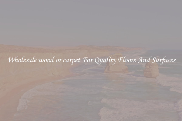 Wholesale wood or carpet For Quality Floors And Surfaces