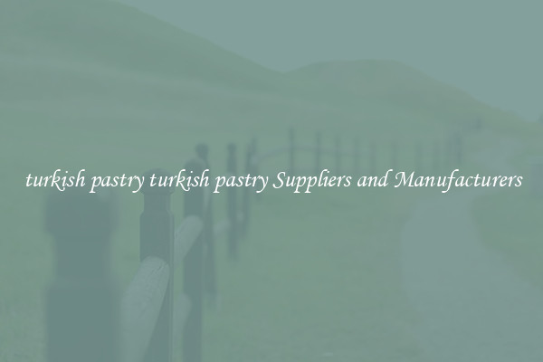 turkish pastry turkish pastry Suppliers and Manufacturers