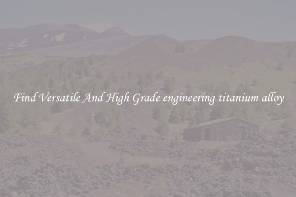 Find Versatile And High Grade engineering titanium alloy