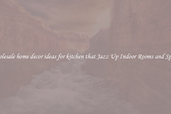 Wholesale home decor ideas for kitchen that Jazz Up Indoor Rooms and Spaces
