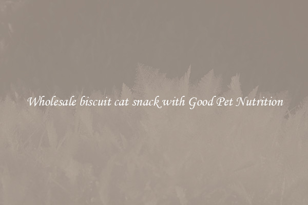 Wholesale biscuit cat snack with Good Pet Nutrition
