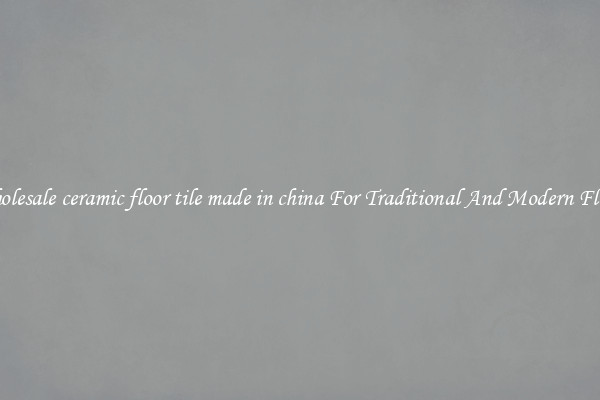 Wholesale ceramic floor tile made in china For Traditional And Modern Floors