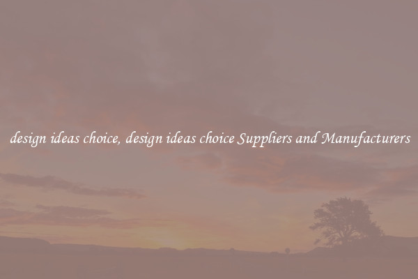 design ideas choice, design ideas choice Suppliers and Manufacturers