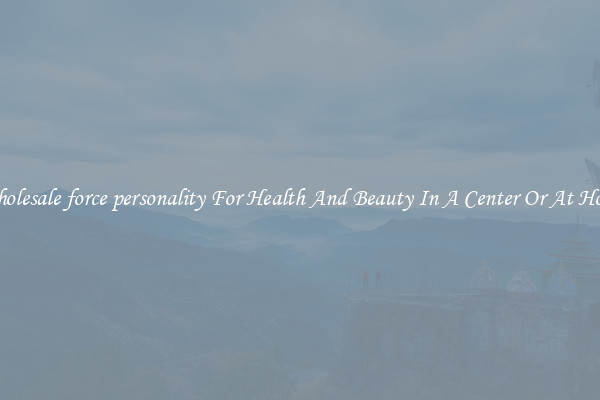 Wholesale force personality For Health And Beauty In A Center Or At Home