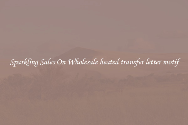 Sparkling Sales On Wholesale heated transfer letter motif