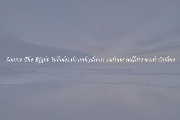 Source The Right Wholesale anhydrous sodium sulfate msds Online