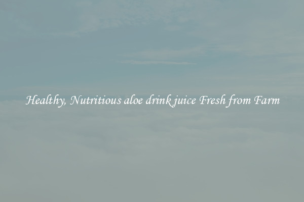 Healthy, Nutritious aloe drink juice Fresh from Farm