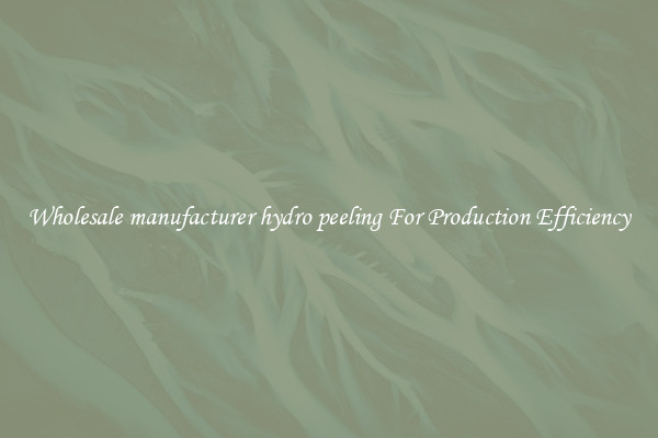 Wholesale manufacturer hydro peeling For Production Efficiency