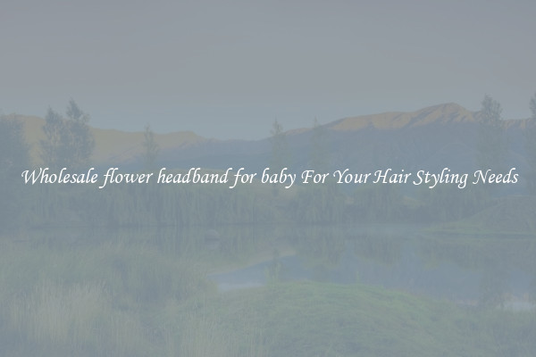Wholesale flower headband for baby For Your Hair Styling Needs