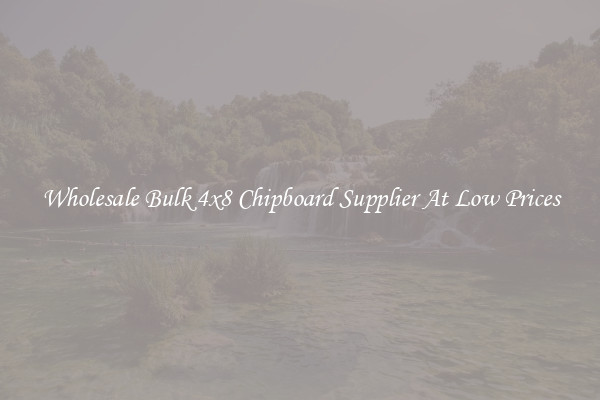 Wholesale Bulk 4x8 Chipboard Supplier At Low Prices