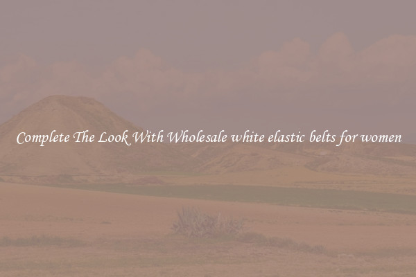 Complete The Look With Wholesale white elastic belts for women