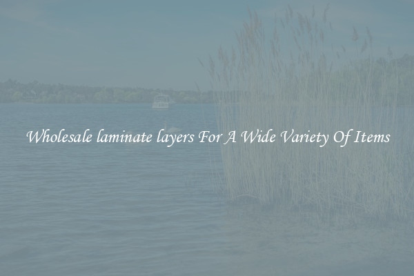 Wholesale laminate layers For A Wide Variety Of Items