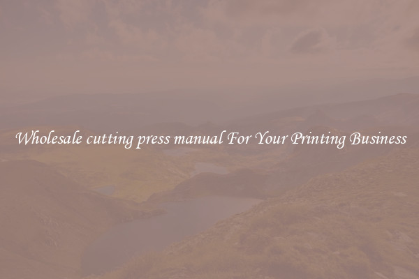 Wholesale cutting press manual For Your Printing Business