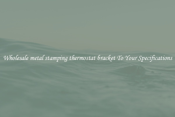 Wholesale metal stamping thermostat bracket To Your Specifications