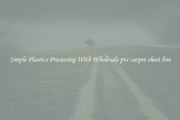 Simple Plastics Processing With Wholesale pvc carpet sheet line