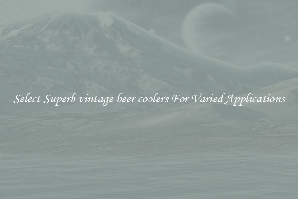 Select Superb vintage beer coolers For Varied Applications