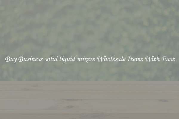 Buy Business solid liquid mixers Wholesale Items With Ease