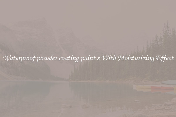 Waterproof powder coating paint s With Moisturizing Effect