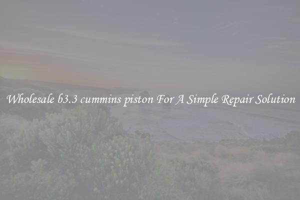 Wholesale b3.3 cummins piston For A Simple Repair Solution