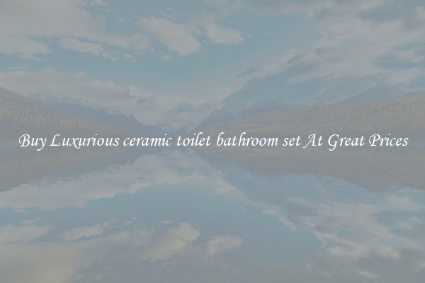 Buy Luxurious ceramic toilet bathroom set At Great Prices