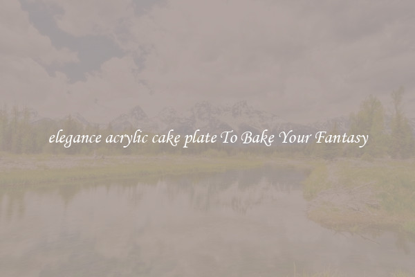 elegance acrylic cake plate To Bake Your Fantasy