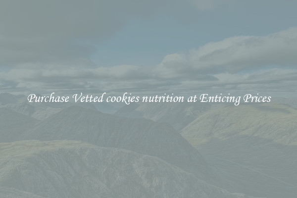 Purchase Vetted cookies nutrition at Enticing Prices