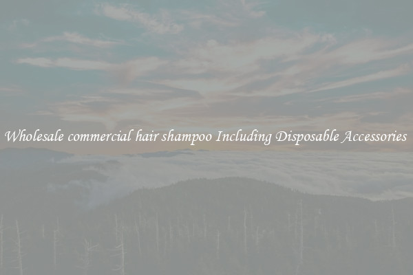 Wholesale commercial hair shampoo Including Disposable Accessories 