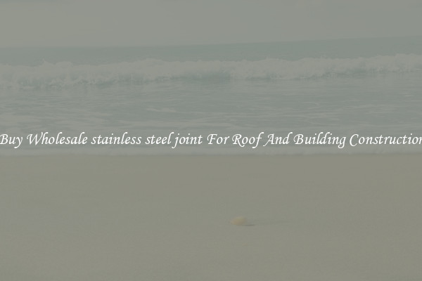 Buy Wholesale stainless steel joint For Roof And Building Construction