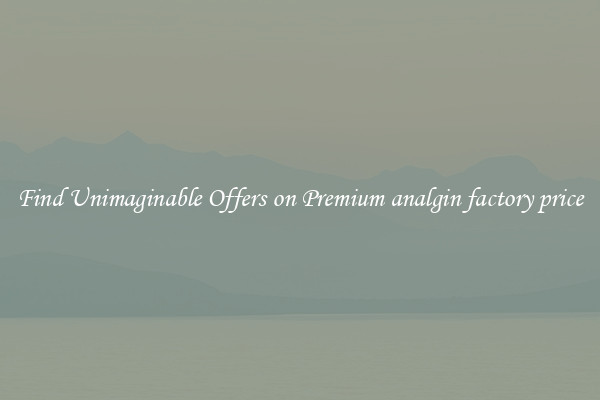 Find Unimaginable Offers on Premium analgin factory price