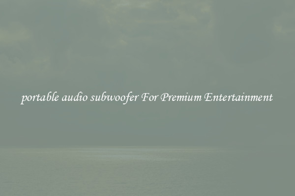 portable audio subwoofer For Premium Entertainment 