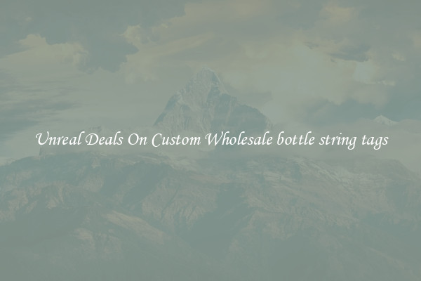 Unreal Deals On Custom Wholesale bottle string tags
