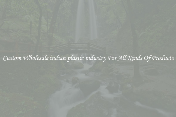 Custom Wholesale indian plastic industry For All Kinds Of Products