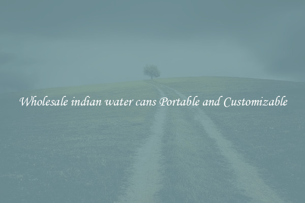 Wholesale indian water cans Portable and Customizable