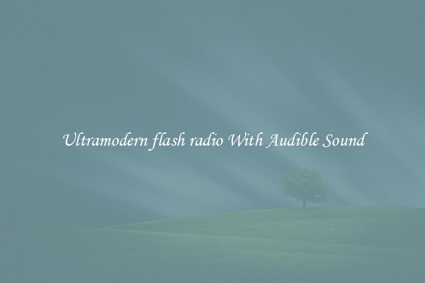 Ultramodern flash radio With Audible Sound