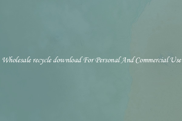 Wholesale recycle download For Personal And Commercial Use