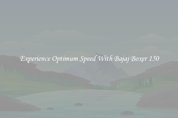 Experience Optimum Speed With Bajaj Boxer 150