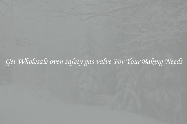 Get Wholesale oven safety gas valve For Your Baking Needs