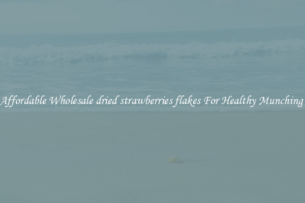 Affordable Wholesale dried strawberries flakes For Healthy Munching 
