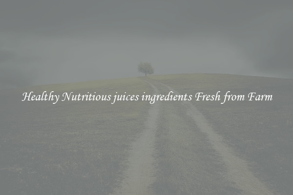 Healthy Nutritious juices ingredients Fresh from Farm