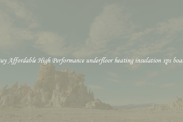 Buy Affordable High Performance underfloor heating insulation xps board
