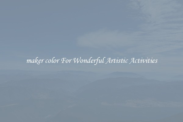 maker color For Wonderful Artistic Activities