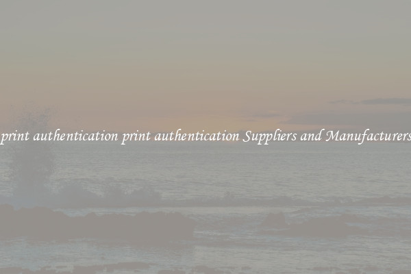 print authentication print authentication Suppliers and Manufacturers