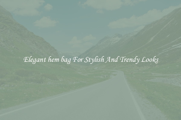 Elegant hem bag For Stylish And Trendy Looks