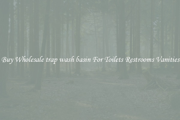 Buy Wholesale trap wash basin For Toilets Restrooms Vanities