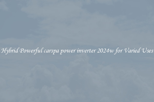 Hybrid Powerful carspa power inverter 2024w for Varied Uses