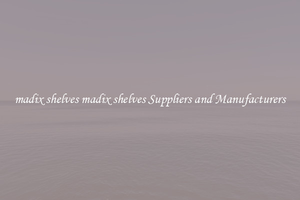 madix shelves madix shelves Suppliers and Manufacturers