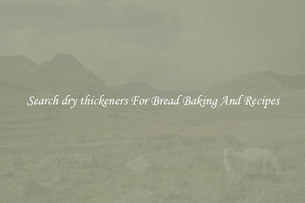 Search dry thickeners For Bread Baking And Recipes