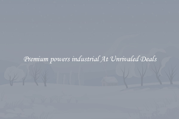Premium powers industrial At Unrivaled Deals