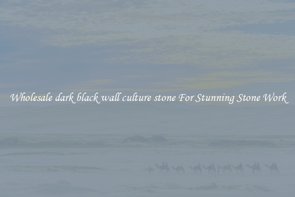 Wholesale dark black wall culture stone For Stunning Stone Work